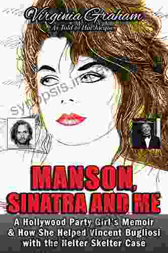 Manson Sinatra And Me: A Hollywood Party Girl S Memoir And How She Helped Vincent Bugliosi With The Helter Skelter Case