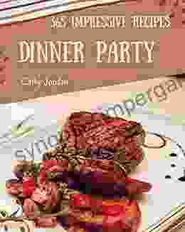 365 Impressive Dinner Party Recipes: Best Dinner Party Cookbook For Dummies