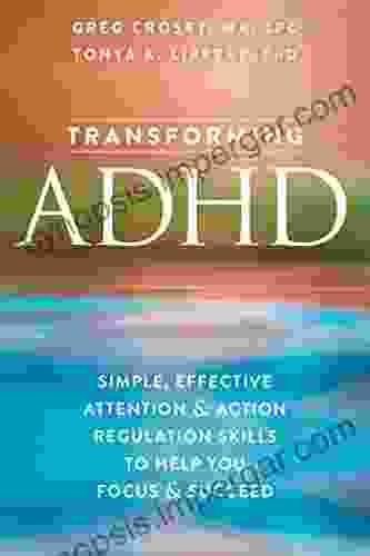 Transforming ADHD: Simple Effective Attention And Action Regulation Skills To Help You Focus And Succeed