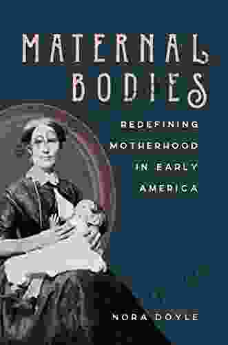 Maternal Bodies: Redefining Motherhood In Early America