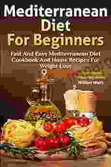 Mediterranean Diet For Beginners: Fast and Easy Mediterranean Diet Cookbook and Home Recipes for Weight Loss with Finished Meal Pictures