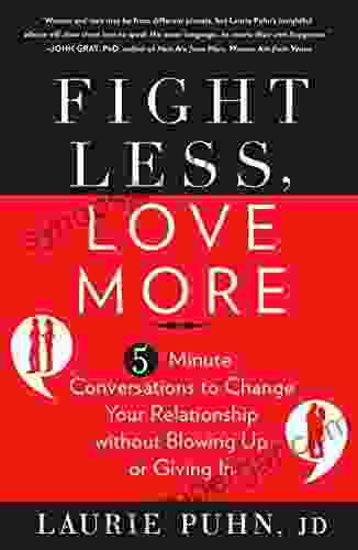 Fight Less Love More: 5 Minute Conversations To Change Your Relationship Without Blowing Up Or Giving In