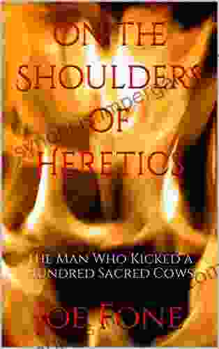 On The Shoulders Of Heretics: The Man Who Kicked A Hundred Sacred Cows