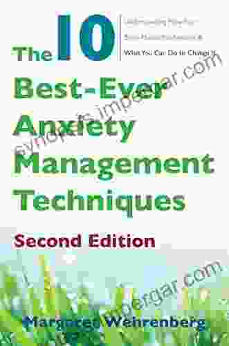 The 10 Best Ever Anxiety Management Techniques: Understanding How Your Brain Makes You Anxious And What You Can Do To Change It (Second)