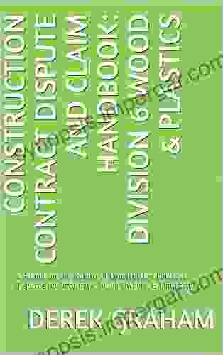 Construction Contract Dispute And Claim Handbook: Division 6 Wood Plastics: A Primer On The Nature Of Construction Contract Disputes For Attorneys Home Contract Dispute And Claim Handbooks)