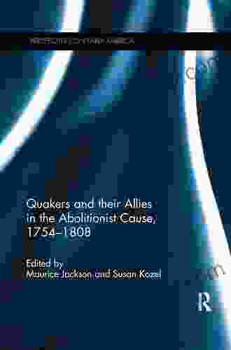 Quakers And Their Allies In The Abolitionist Cause 1754 1808 (Perspectives On Early America)