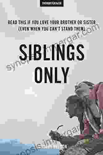 Siblings Only: Read This If You Love Your Brother Or Sister (Even When You Can T Stand Them)