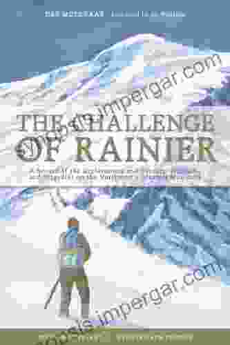 The Challenge Of Rainier 40th Anniversary: A Record Of The Explorations And Ascents Triumphs And Tragedies On The Northwest S Greatest Mountain 4th Edition