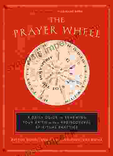 The Prayer Wheel: A Daily Guide To Renewing Your Faith With A Rediscovered Spiritual Practice