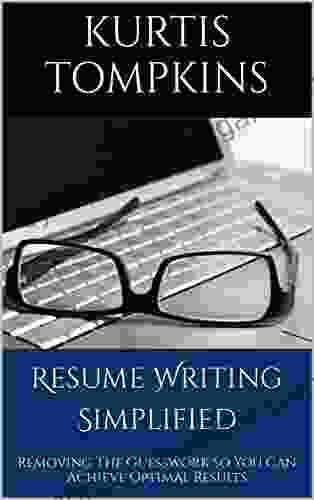 Resume Writing Simplified: Removing The Guesswork So You Can Achieve Optimal Results