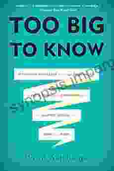 Too Big To Know: Rethinking Knowledge Now That The Facts Aren T The Facts Experts Are Everywhere And The Smartest Person In The Room Is The Room