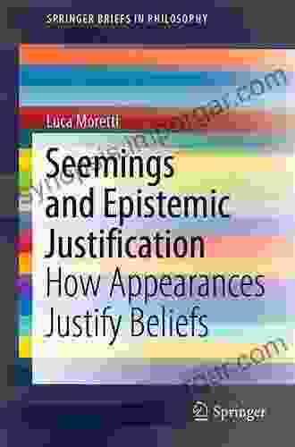 Seemings And Epistemic Justification: How Appearances Justify Beliefs (SpringerBriefs In Philosophy)