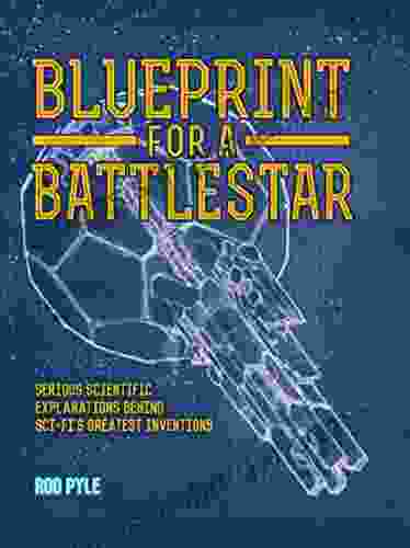 Blueprint For A Battlestar: Serious Scientific Explanations For Sci Fis Greatest Inventions