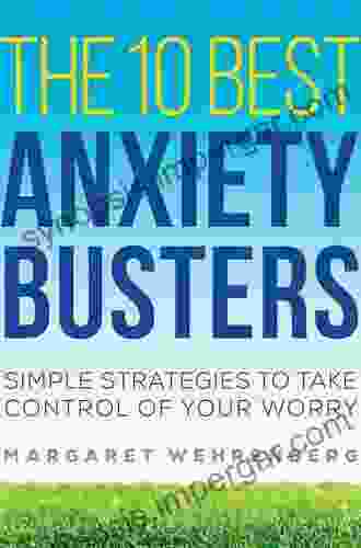 The 10 Best Anxiety Busters: Simple Strategies To Take Control Of Your Worry