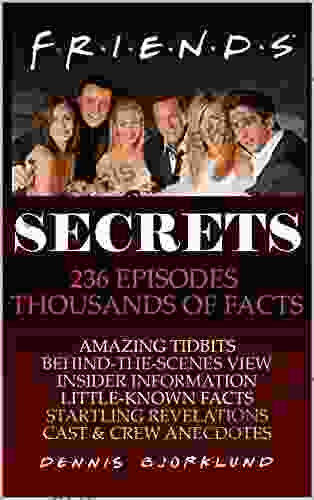 Friends Secrets: 236 Episodes Thousands Of Facts: Amazing Tidbits Behind The Scenes View Insider Information Little Known Facts Startling Revelations Cast Crew Anecdotes