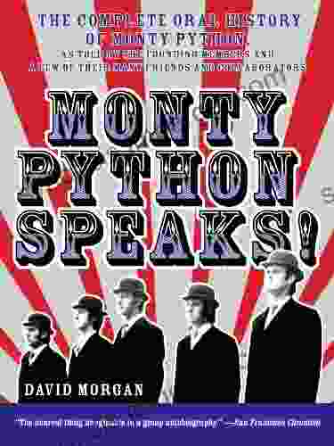 Monty Python Speaks: The Complete Oral History Of Monty Python As Told By The Founding Members And A Few Of Their Many Friends And Collaborators