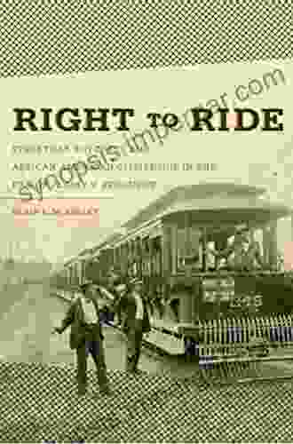 Right To Ride: Streetcar Boycotts And African American Citizenship In The Era Of Plessy V Ferguson (The John Hope Franklin In African American History And Culture)