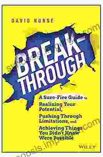 Breakthrough: A Sure Fire Guide To Realizing Your Potential Pushing Through Limitations And Achieving Things You Didn T Know Were Possible