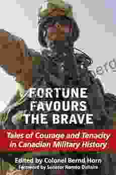 Fortune Favours The Brave: Tales Of Courage And Tenacity In Canadian Military History