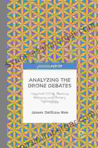 Analyzing the Drone Debates: Targeted Killing Remote Warfare and Military Technology: Targeted Killings Remote Warfare and Military Technology (Palgrave Pivot)