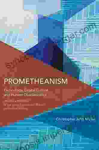 Prometheanism: Technology Digital Culture And Human Obsolescence (Critical Perspectives On Theory Culture And Politics)