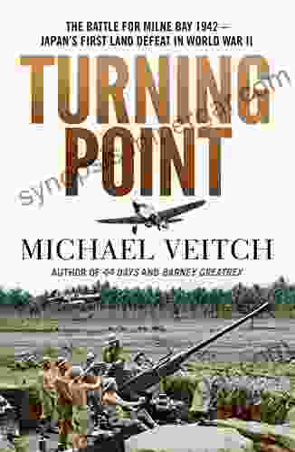 Turning Point: The Battle For Milne Bay 1942 Japan S First Land Defeat In World War II