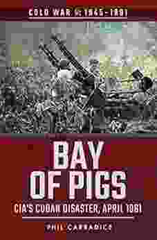 Bay Of Pigs: CIA S Cuban Disaster April 1961 (Cold War 1945 1991)