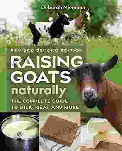 Raising Goats Naturally 2nd Edition: The Complete Guide To Milk Meat And More