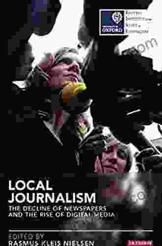 Local Journalism: The Decline Of Newspapers And The Rise Of Digital Media (Reuters Institute For The Study Of Journalism)