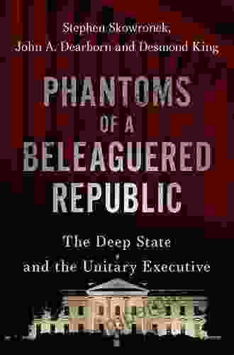 Phantoms Of A Beleaguered Republic: The Deep State And The Unitary Executive