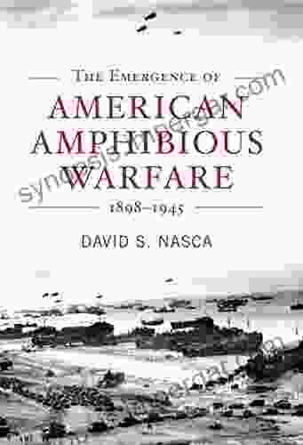 The Emergence Of American Amphibious Warfare 1898 1945 (Studies In Naval History And Sea Power)