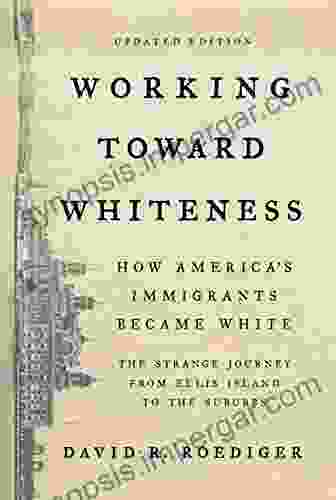 Working Toward Whiteness: How America S Immigrants Became White: The Strange Journey From Ellis Island To The Suburbs