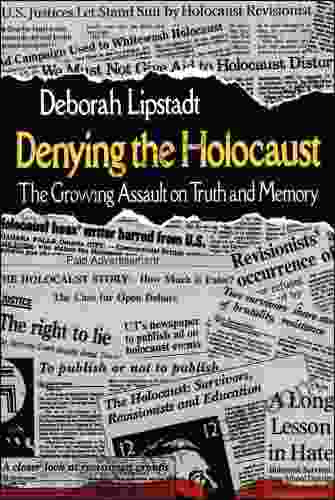 Denying The Holocaust: The Growing Assault On Truth And Memory