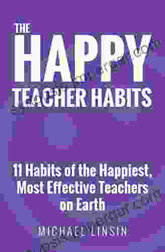 The Happy Teacher Habits: 11 Habits Of The Happiest Most Effective Teachers On Earth