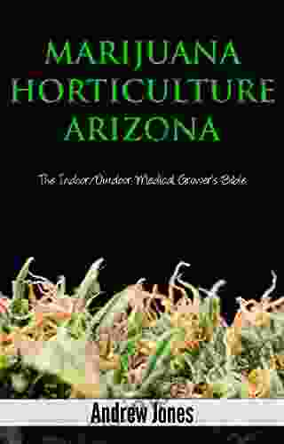 Marijuana Horticulture Arizona: The Indoor/Outdoor Medical Marijuana Grower s Bible