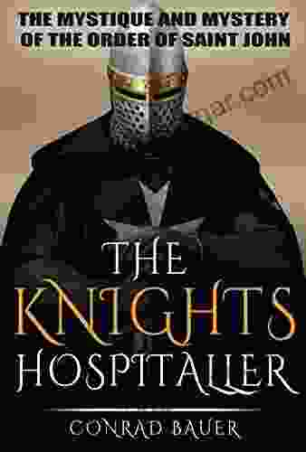 The Knights Hospitaller: The Mystique and Mystery of the Order of Saint John (History of the Knights and the Crusades 6)