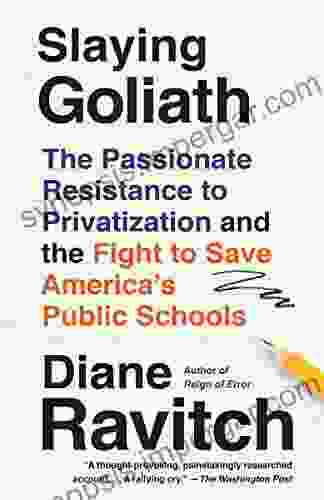 Slaying Goliath: The Passionate Resistance To Privatization And The Fight To Save America S Public Schools