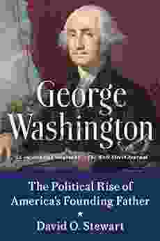 George Washington: The Political Rise Of America S Founding Father