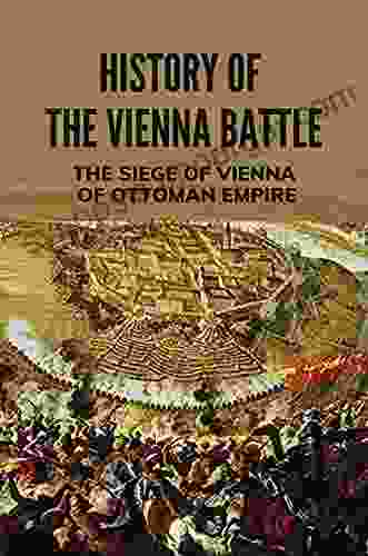 History Of The Vienna Battle: The Siege Of Vienna Of Ottoman Empire: The Rise And Fall Of Ottoman Empire