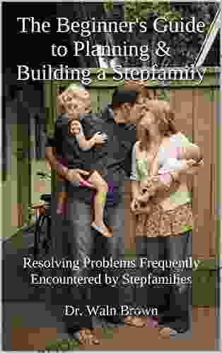 The Beginner S Guide To Planning Building A Stepfamily: Resolving Problems Frequently Encountered By Stepfamilies (Family Matters 10)