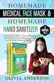 Homemade Medical Face Mask Homemade Hand Sanitizer: 2 IN 1: Everything You Need To Protect Yourself Your Family From Germs Bacteria Viruses And Infectious Diseases In One