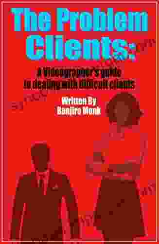 The Problem Clients : A Videographer s Guide To Dealing With Difficult Clients