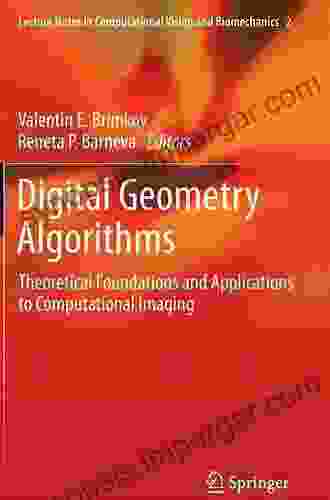 Digital Geometry Algorithms: Theoretical Foundations And Applications To Computational Imaging (Lecture Notes In Computational Vision And Biomechanics 2)