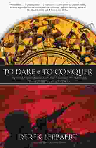 To Dare And To Conquer: Special Operations And The Destiny Of Nations From Achilles To Al Qaeda