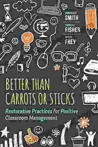 Better Than Carrots or Sticks: Restorative Practices for Positive Classroom Management