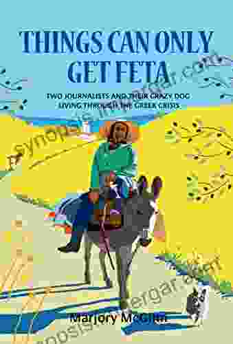 Things Can Only Get Feta: Two Journalists And Their Crazy Dog Living Through The Greek Crisis (The Peloponnese 1)