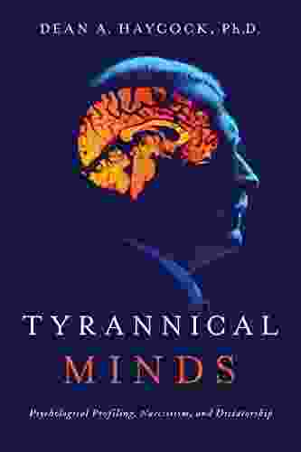 Tyrannical Minds: Psychological Profiling Narcissism And Dictatorship