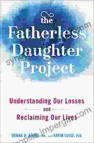 The Fatherless Daughter Project: Understanding Our Losses And Reclaiming Our Lives