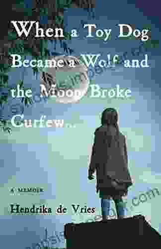 When A Toy Dog Became A Wolf And The Moon Broke Curfew: A Memoir