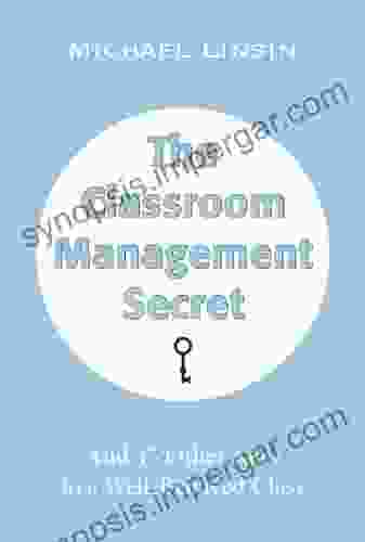 The Classroom Management Secret: And 45 Other Keys To A Well Behaved Class